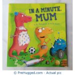 In a Minute, Mum by A. H. Benjamin and Nick East - PreHugged Children's Book