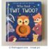 Who Said Twit Too? A lift-the-flap touch and feel book